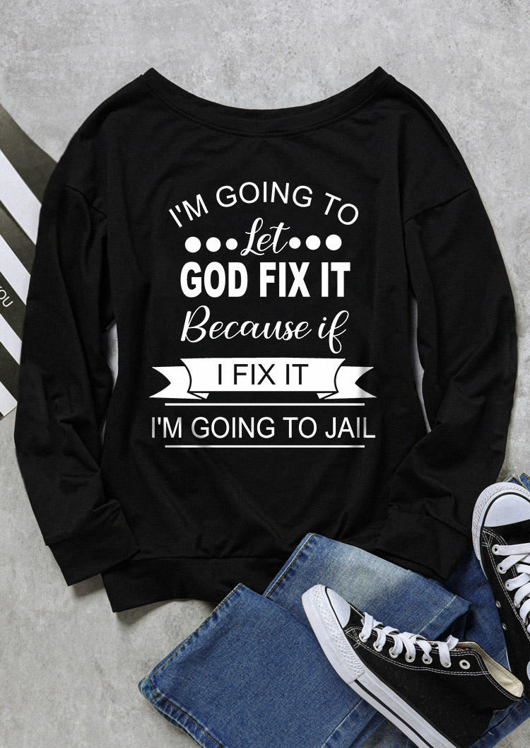 

Sweatshirts I'm Going To Let God Fix It Because If I Fix It I'm Going To Jail Sweatshirt in Black. Size: L,M,,XL