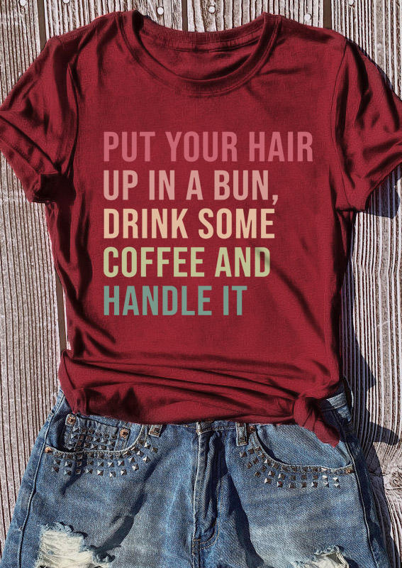 Put Your Hair Up In A Bun Drink Some Coffee And Handle It T-Shirt Tee - Burgundy