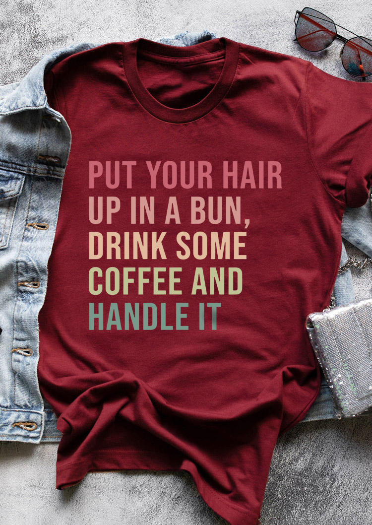 T-shirts Tees Put Your Hair Up In A Bun Drink Some Coffee And Handle It T-Shirt Tee - Burgundy in Red. Size: L,M,S,XL