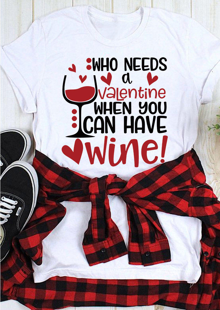 T-shirts Tees Who Needs A Valentine When You Can Have Wine T-Shirt Tee in White. Size: L,M,S,XL
