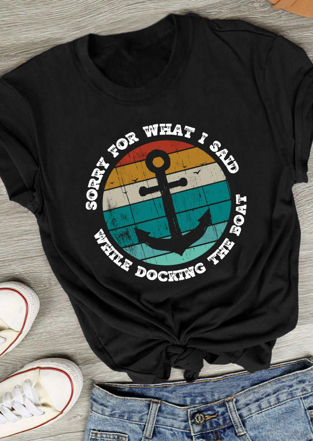 T-shirts Tees Sorry For What I Said While Docking The Boat Anchor T-Shirt Tee in Black. Size: L,M,S,XL
