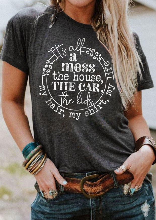 It's All A Mess The House The Car The Kids T-Shirt Tee - Dark Grey