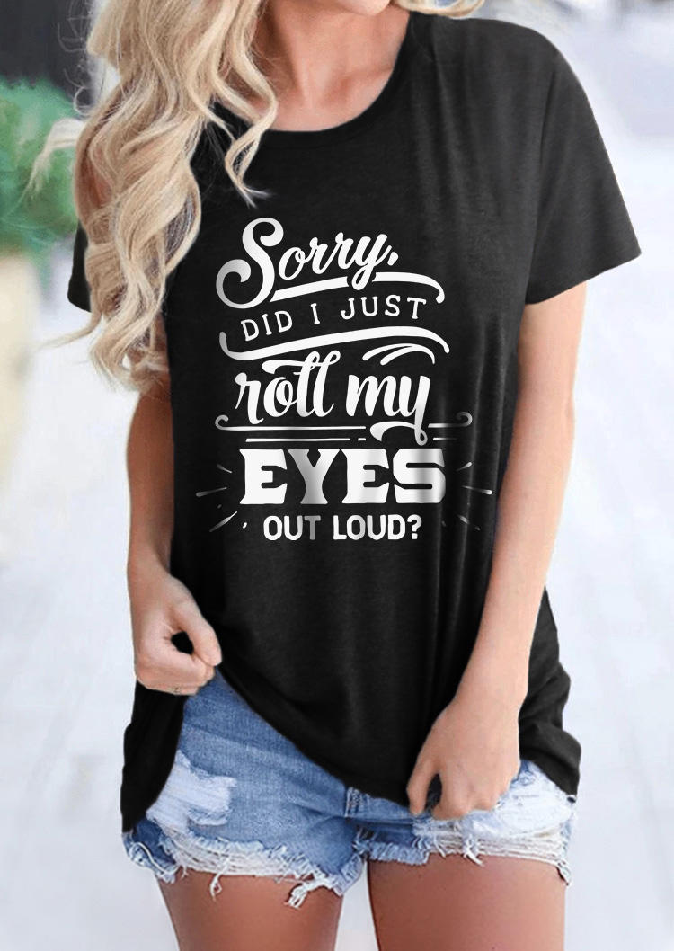 Sorry Did I Just Roll My Eyes Out Loud O-Neck T-Shirt Tee - Black