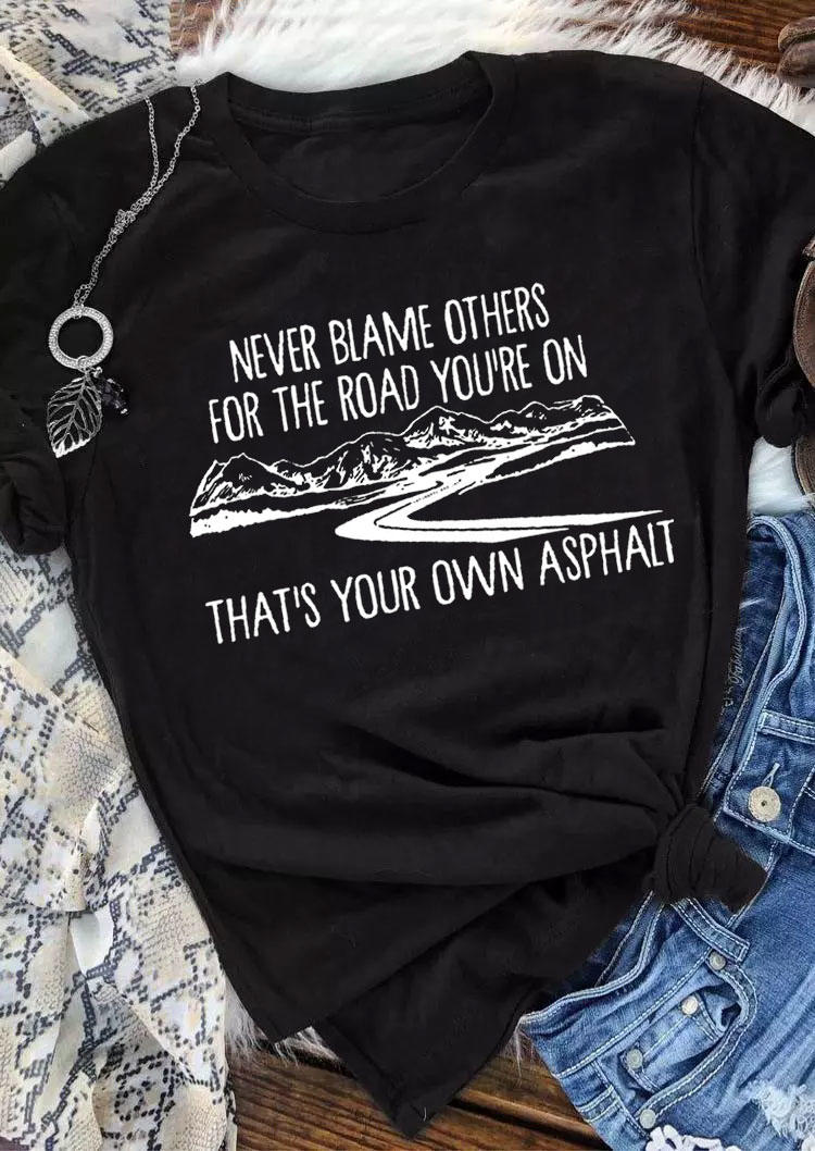 

T-shirts Tees Never Blame Others For The Road You're On That' Your Own Asphalt T-Shirt Tee in Black. Size