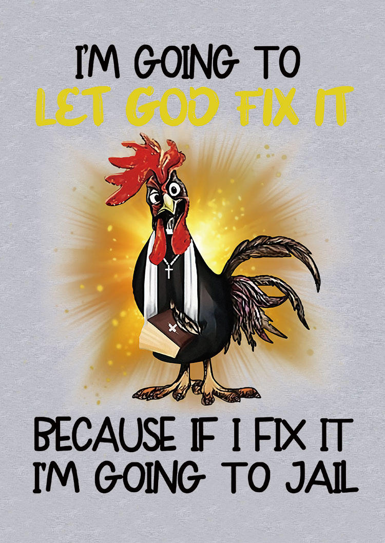 I'm Going To Let God Fix It Because If I Fix It I‘m Going To Jail T-Shirt Tee - Gray