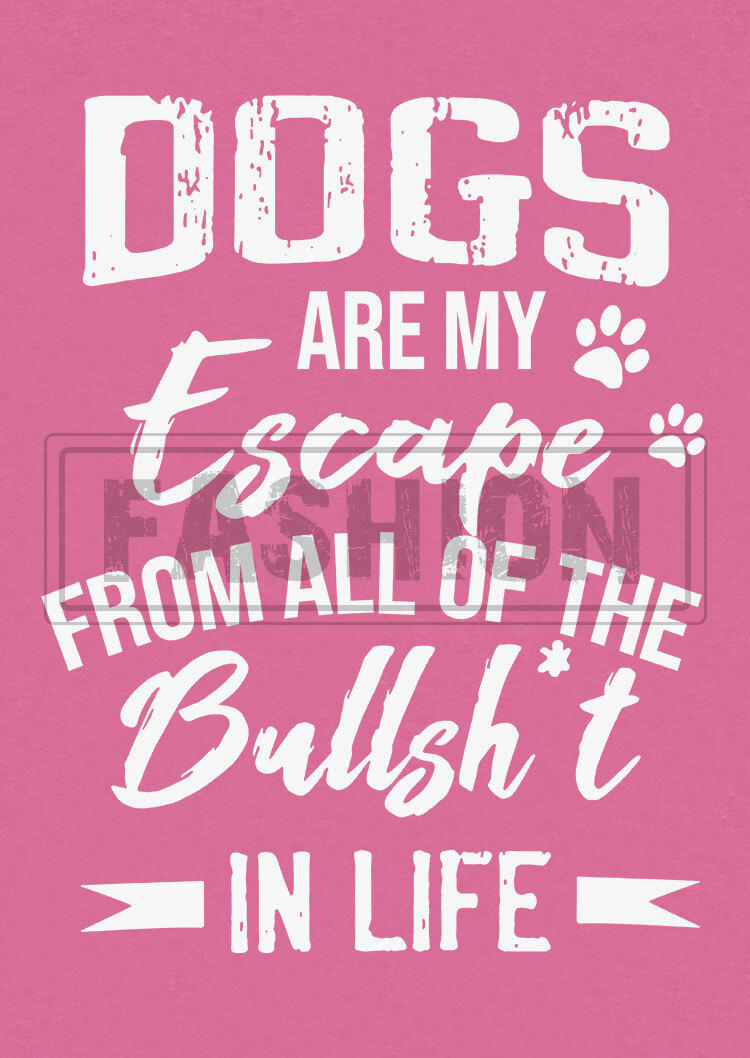 Dogs Are My Escape From All Of The Bullsh*t In Life T-Shirt Tee - Pink