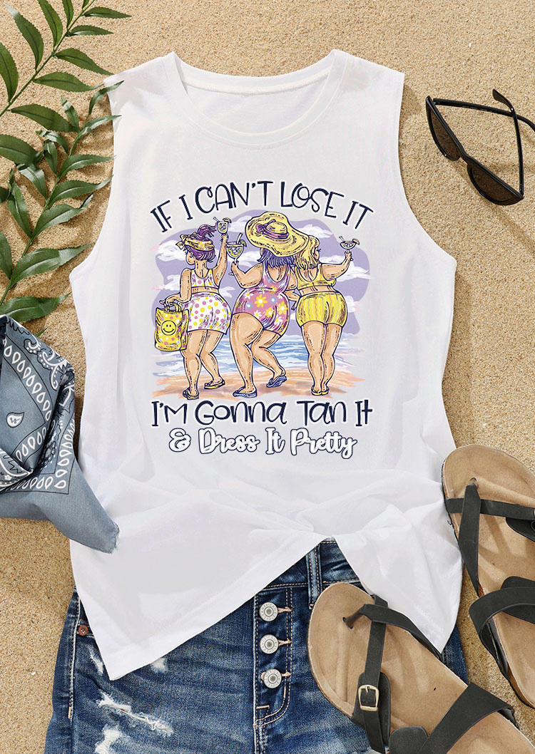 

Tank Tops If I Can't Lose It I' Gonna Tan It & Dress It Pretty Tank Top in White. Size
